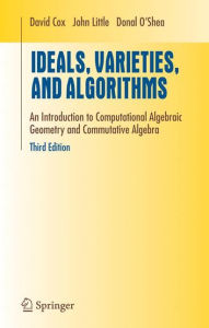 Title: Ideals, Varieties, and Algorithms: An Introduction to Computational Algebraic Geometry and Commutative Algebra / Edition 3, Author: DONAL OSHEA