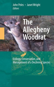 Title: The Allegheny Woodrat: Ecology, Conservation, and Management of a Declining Species / Edition 1, Author: John Peles
