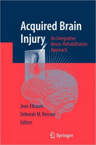 Title: Acquired Brain Injury: An Integrative Neuro-Rehabilitation Approach / Edition 1, Author: Jean Elbaum