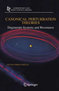Title: Canonical Perturbation Theories: Degenerate Systems and Resonance / Edition 1, Author: Sylvio Ferraz-Mello