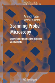 Title: Scanning Probe Microscopy: Atomic Scale Engineering by Forces and Currents / Edition 1, Author: Adam Foster