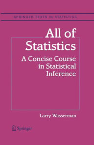 Title: All of Statistics: A Concise Course in Statistical Inference / Edition 1, Author: Larry Wasserman