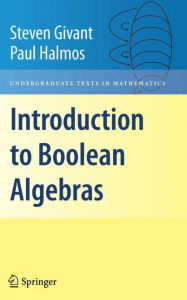 Title: Introduction to Boolean Algebras / Edition 1, Author: Steven Givant