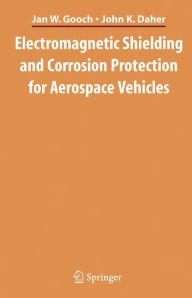 Title: Electromagnetic Shielding and Corrosion Protection for Aerospace Vehicles / Edition 1, Author: Jan W. Gooch