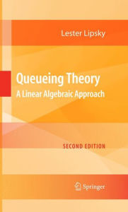 Title: Queueing Theory: A Linear Algebraic Approach / Edition 2, Author: Lester Lipsky