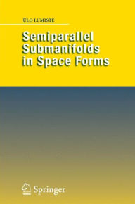 Title: Semiparallel Submanifolds in Space Forms / Edition 1, Author: Ulo Lumiste