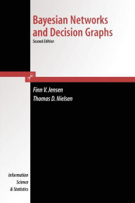 Title: Bayesian Networks and Decision Graphs / Edition 2, Author: Thomas Dyhre Nielsen