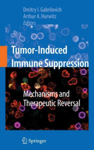 Title: Tumor-Induced Immune Suppression: Mechanisms and Therapeutic Reversal / Edition 1, Author: Dmitry I. Gabrilovich