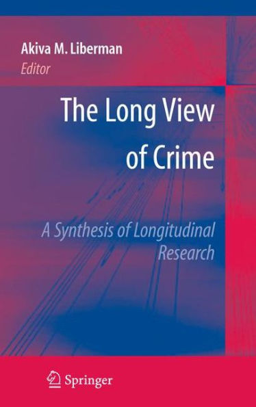 The Long View of Crime: A Synthesis of Longitudinal Research / Edition 1