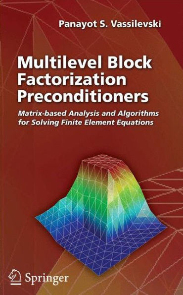 Multilevel Block Factorization Preconditioners: Matrix-based Analysis and Algorithms for Solving Finite Element Equations / Edition 1