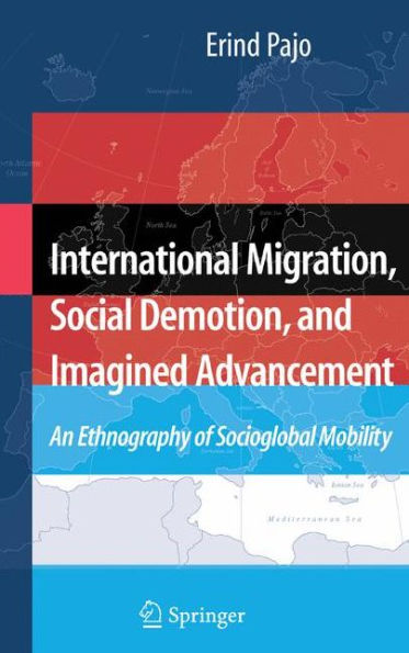 International Migration, Social Demotion, and Imagined Advancement: An Ethnography of Socioglobal Mobility / Edition 1
