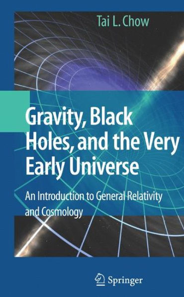 Gravity, Black Holes, and the Very Early Universe: An Introduction to General Relativity and Cosmology / Edition 1