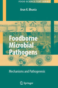 Title: Foodborne Microbial Pathogens: Mechanisms and Pathogenesis / Edition 1, Author: Arun Bhunia