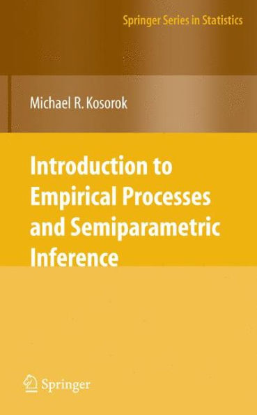Introduction to Empirical Processes and Semiparametric Inference / Edition 1