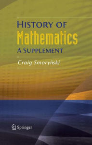 Title: History of Mathematics: A Supplement, Author: Craig Smorynski