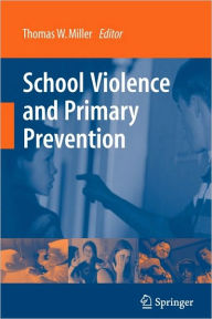 Title: School Violence and Primary Prevention / Edition 1, Author: Thomas W. Miller