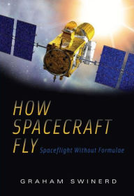 Title: How Spacecraft Fly: Spaceflight Without Formulae / Edition 1, Author: Graham Swinerd