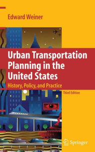 Title: Urban Transportation Planning in the United States: History, Policy, and Practice / Edition 3, Author: Edward Weiner