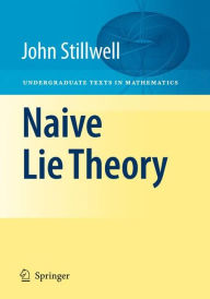 Title: Naive Lie Theory / Edition 1, Author: John Stillwell