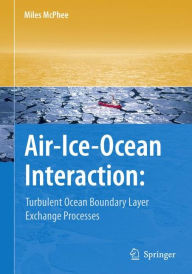 Title: Air-Ice-Ocean Interaction: Turbulent Ocean Boundary Layer Exchange Processes, Author: Miles McPhee