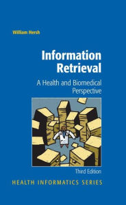 Title: Information Retrieval: A Health and Biomedical Perspective / Edition 3, Author: William Hersh