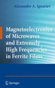 Title: Magnetoelectronics of Microwaves and Extremely High Frequencies in Ferrite Films / Edition 1, Author: Alexander A. Ignatiev