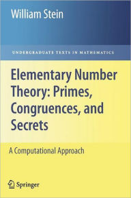 Title: Elementary Number Theory: Primes, Congruences, and Secrets: A Computational Approach / Edition 1, Author: William Stein