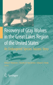 Title: Recovery of Gray Wolves in the Great Lakes Region of the United States: An Endangered Species Success Story / Edition 1, Author: Adrian P. Wydeven