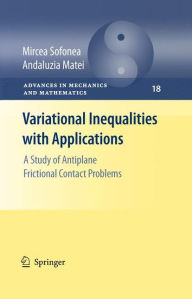 Title: Variational Inequalities with Applications: A Study of Antiplane Frictional Contact Problems / Edition 1, Author: Mircea Sofonea