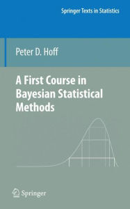 Title: A First Course in Bayesian Statistical Methods / Edition 1, Author: Peter D. Hoff