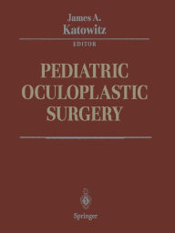 Title: Pediatric Oculoplastic Surgery / Edition 1, Author: James A. Katowitz