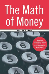 Title: The Math of Money: Making Mathematical Sense of Your Personal Finances, Author: Morton D. Davis