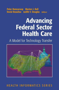 Title: Advancing Federal Sector Health Care: A Model for Technology Transfer / Edition 1, Author: Peter Ramsaroop