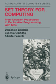 Title: Set Theory for Computing: From Decision Procedures to Declarative Programming with Sets / Edition 1, Author: Domenico Cantone