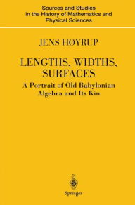Title: Lengths, Widths, Surfaces: A Portrait of Old Babylonian Algebra and Its Kin / Edition 1, Author: Jens Hïyrup