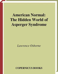 Title: American Normal: The Hidden World of Asperger Syndrome / Edition 1, Author: Lawrence Osborne