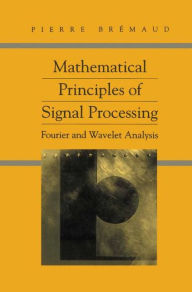 Title: Mathematical Principles of Signal Processing: Fourier and Wavelet Analysis / Edition 1, Author: Pierre Bremaud