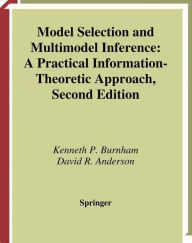 Title: Model Selection and Multimodel Inference: A Practical Information-Theoretic Approach / Edition 2, Author: Kenneth P. Burnham