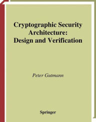 Title: Cryptographic Security Architecture: Design and Verification / Edition 1, Author: Peter Gutmann