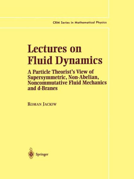 Lectures on Fluid Dynamics: A Particle Theorist's View of Supersymmetric, Non-Abelian, Noncommutative Fluid Mechanics and d-Branes / Edition 1