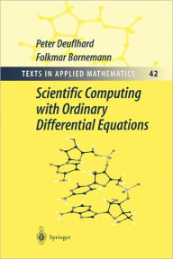 Title: Scientific Computing with Ordinary Differential Equations / Edition 1, Author: Peter Deuflhard