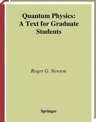 Title: Quantum Physics: A Text for Graduate Students / Edition 1, Author: Roger G. Newton