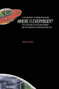 Title: If the Universe Is Teeming with Aliens ... WHERE IS EVERYBODY?: Fifty Solutions to the Fermi Paradox and the Problem of Extraterrestrial Life / Edition 1, Author: Stephen Webb