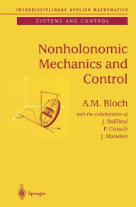 Title: Nonholonomic Mechanics and Control / Edition 1, Author: A.M. Bloch