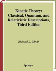 Title: Kinetic Theory: Classical, Quantum, and Relativistic Descriptions / Edition 3, Author: R.L. Liboff