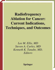 Title: Radiofrequency Ablation for Cancer: Current Indications, Techniques, and Outcomes / Edition 1, Author: Lee M. Ellis