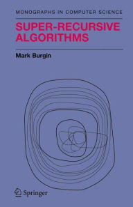 Title: Super-Recursive Algorithms / Edition 1, Author: Mark Burgin