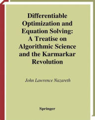 Title: Differentiable Optimization and Equation Solving: A Treatise on Algorithmic Science and the Karmarkar Revolution / Edition 1, Author: John L. Nazareth