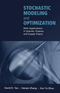 Title: Stochastic Modeling and Optimization: With Applications in Queues, Finance, and Supply Chains / Edition 1, Author: David D. Yao