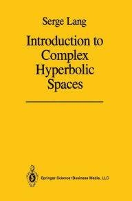 Title: Introduction to Complex Hyperbolic Spaces / Edition 1, Author: Serge Lang